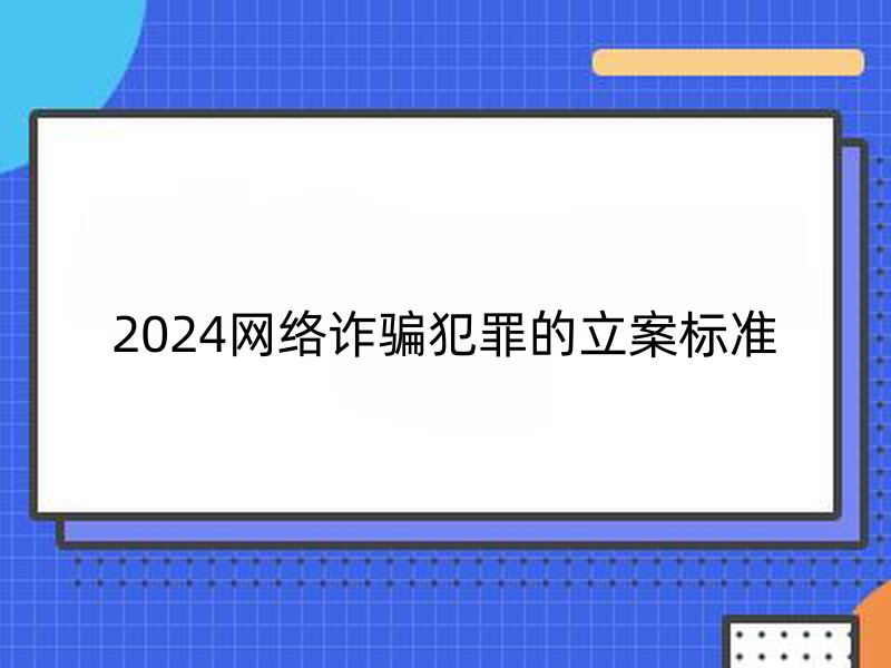 2024网络诈骗犯罪的立案标准